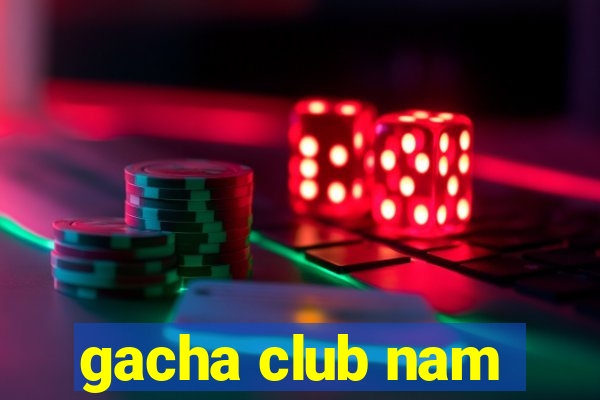 gacha club nam