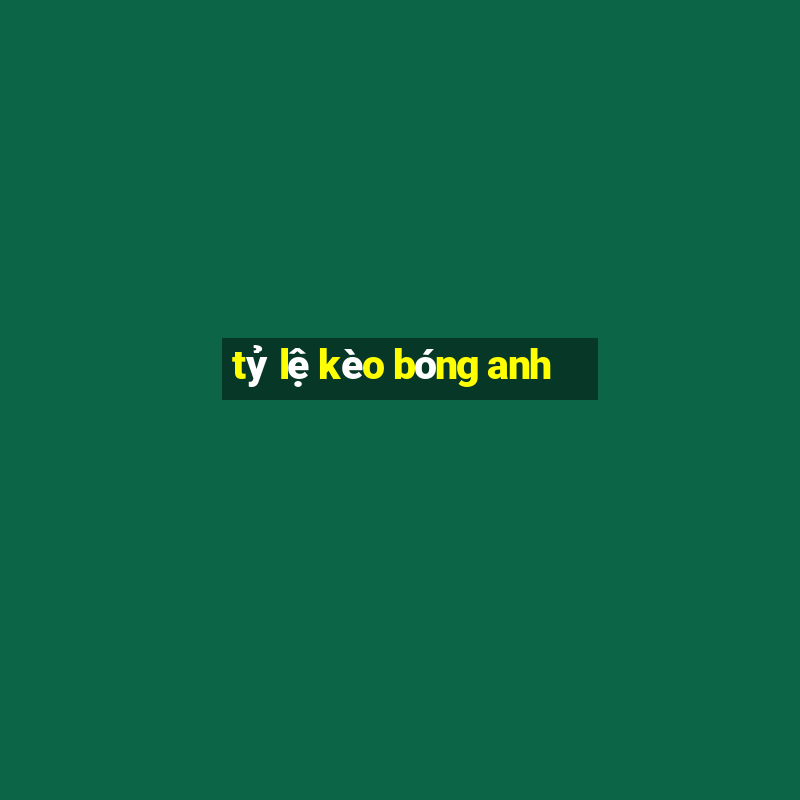 tỷ lệ kèo bóng anh