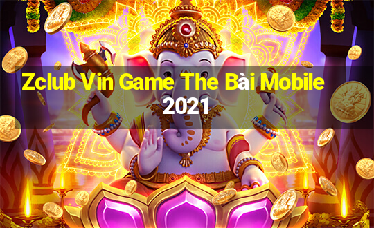 Zclub Vin Game The Bài Mobile 2021