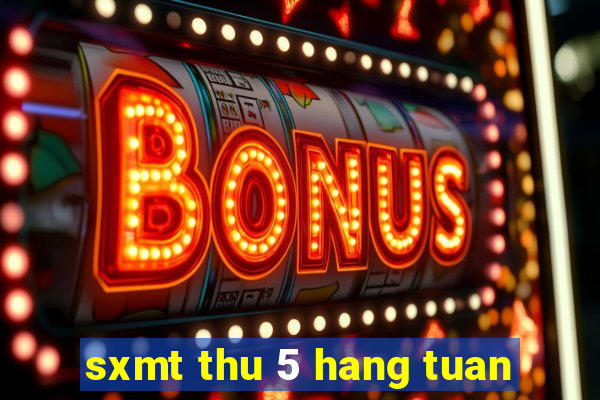 sxmt thu 5 hang tuan