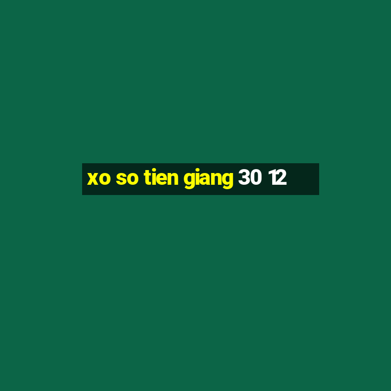 xo so tien giang 30 12