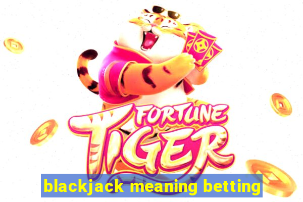 blackjack meaning betting