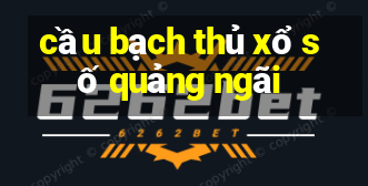 cầu bạch thủ xổ số quảng ngãi