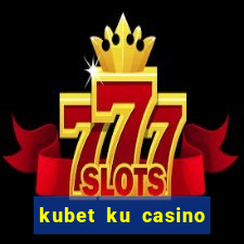 kubet ku casino đăng ký