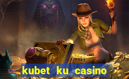 kubet ku casino đăng ký