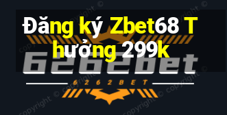 Đăng ký Zbet68 Thưởng 299k