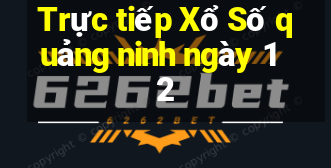 Trực tiếp Xổ Số quảng ninh ngày 12