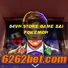 84Vn.Store Game Bài Pokemon