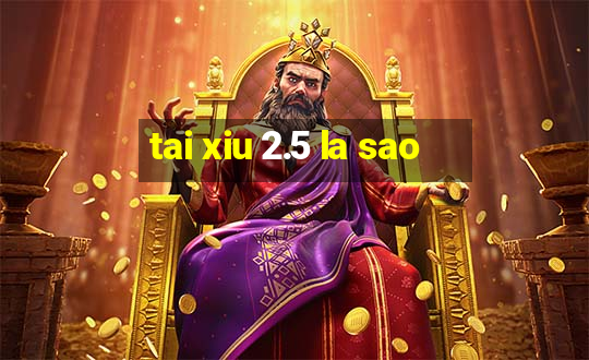 tai xiu 2.5 la sao