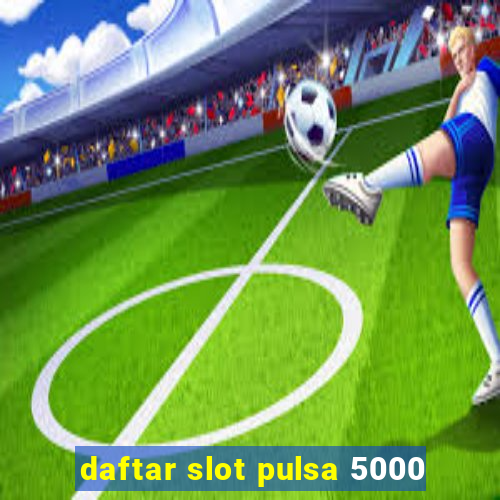 daftar slot pulsa 5000