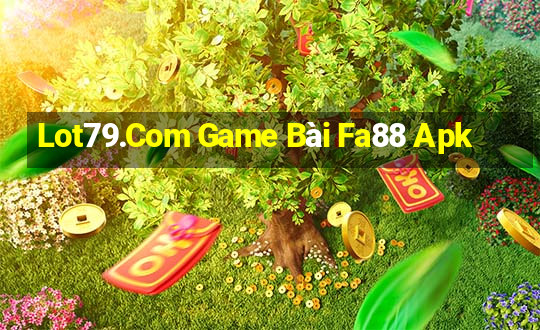 Lot79.Com Game Bài Fa88 Apk