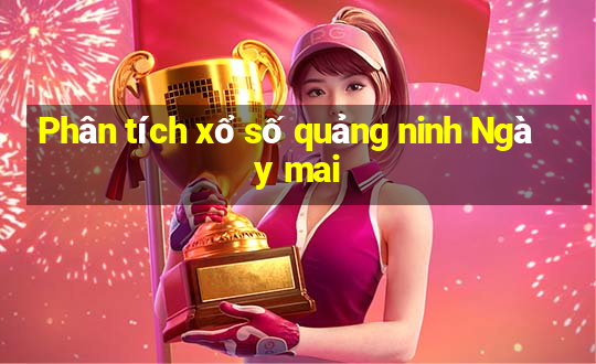 Phân tích xổ số quảng ninh Ngày mai