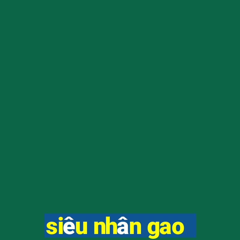 siêu nhân gao