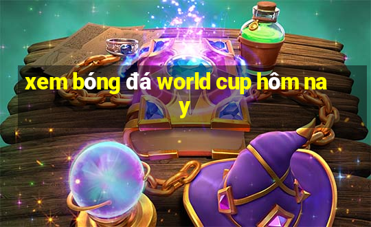 xem bóng đá world cup hôm nay