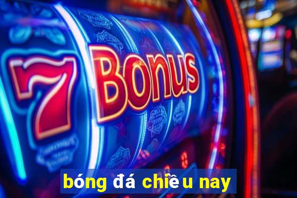 bóng đá chiều nay