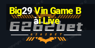 Big29 Vin Game Bài Live