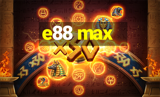 e88 max