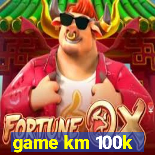 game km 100k