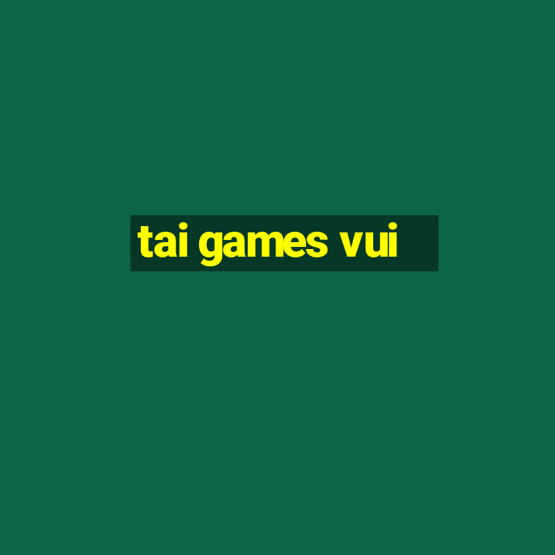 tai games vui