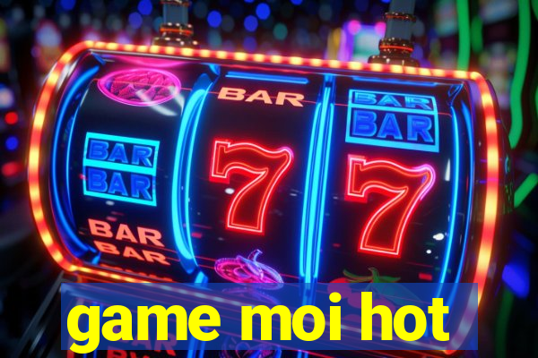 game moi hot