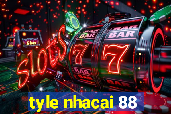 tyle nhacai 88