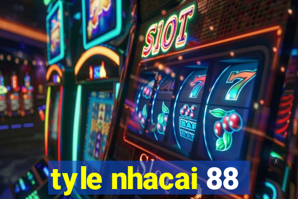 tyle nhacai 88