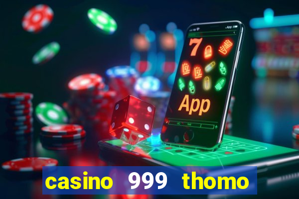 casino 999 thomo ở đâu