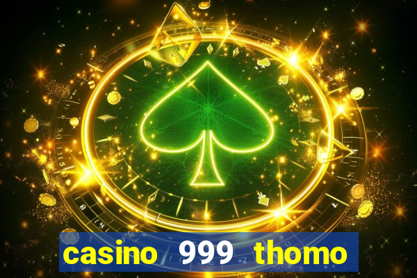 casino 999 thomo ở đâu