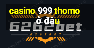 casino 999 thomo ở đâu