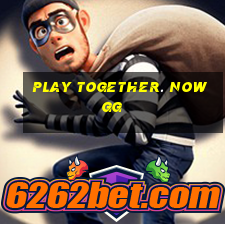 play together. now gg