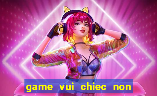 game vui chiec non ky dieu