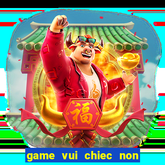 game vui chiec non ky dieu