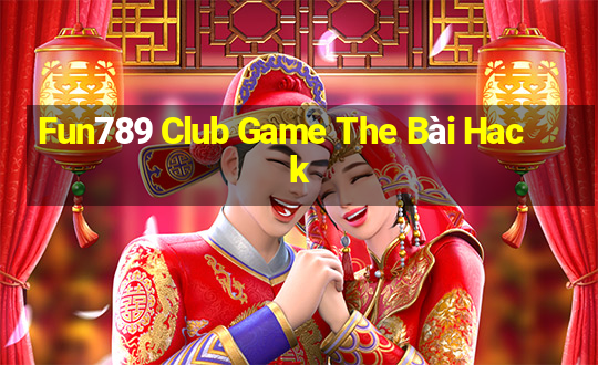 Fun789 Club Game The Bài Hack