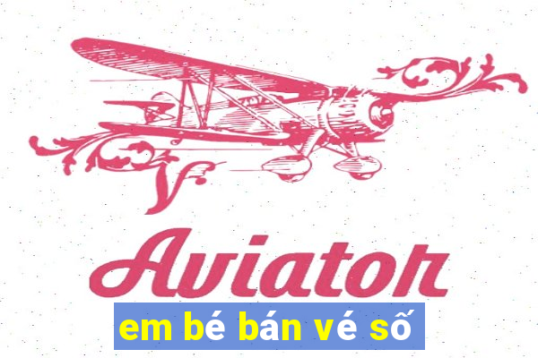 em bé bán vé số