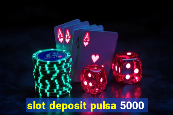 slot deposit pulsa 5000