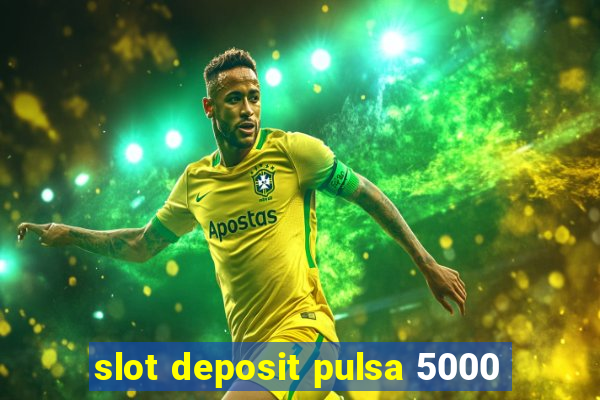 slot deposit pulsa 5000