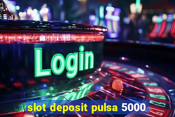 slot deposit pulsa 5000