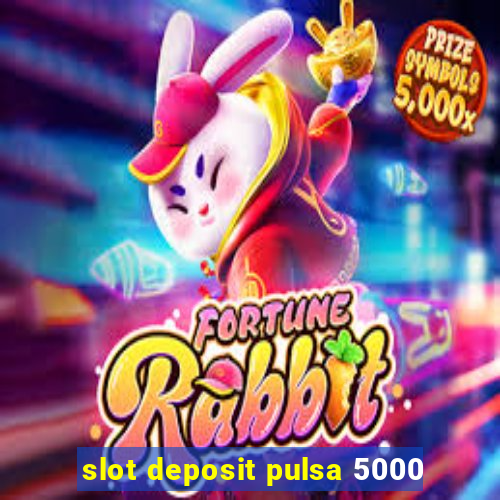 slot deposit pulsa 5000