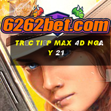 Trực tiếp Max 4D ngày 21