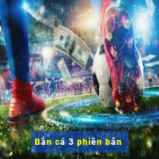 Bắn cá 3 phiên bản