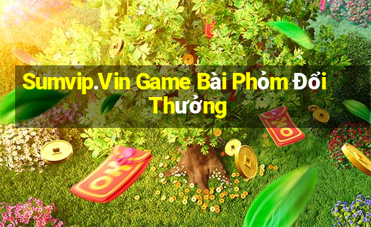 Sumvip.Vin Game Bài Phỏm Đổi Thưởng