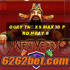 Quay thử xs Max3D Pro ngày 6