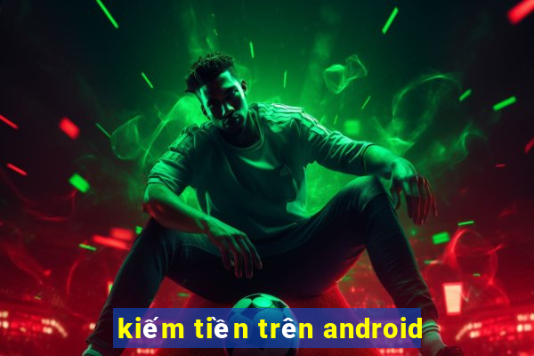 kiếm tiền trên android