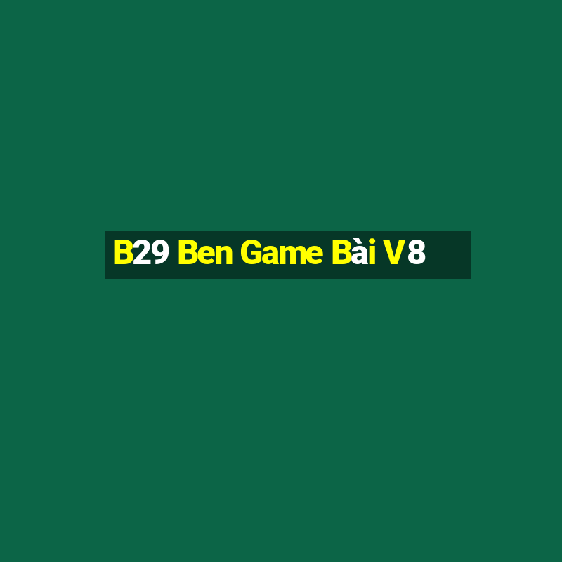 B29 Ben Game Bài V8