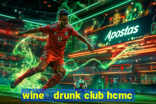 wine   drunk club hcmc