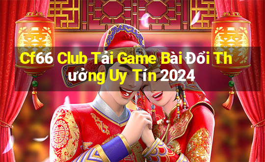 Cf66 Club Tải Game Bài Đổi Thưởng Uy Tín 2024