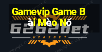 Gamevip Game Bài Mèo Nổ