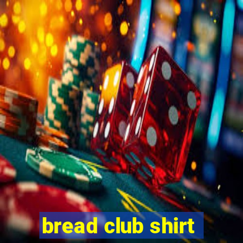 bread club shirt