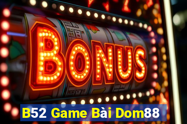 B52 Game Bài Dom88