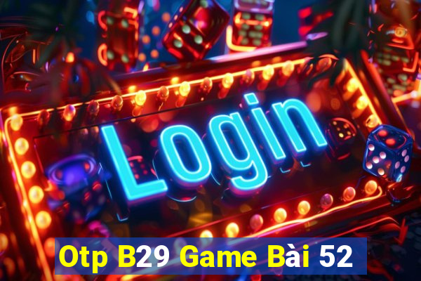 Otp B29 Game Bài 52